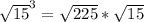 \sqrt{15}^3 = \sqrt{225} * \sqrt{15}