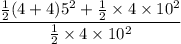 $\frac{\frac{1}{2}(4+4)5^2 + \frac{1}{2}\times 4 \times 10^2}{\frac{1}{2} \times 4 \times 10^2}$