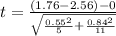 t =  \frac{ (1.76 - 2.56 ) - 0 }{ \sqrt{\frac{0.55^2 }{ 5 }  + \frac{0.84^2 }{11 }  } }
