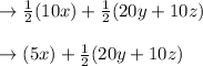 \to  \frac{1}{2}(10x) +\frac{1}{2}(20y+10z)\\\\\to (5x) +\frac{1}{2}(20y+10z)