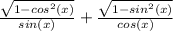 \frac{\sqrt{1 - cos^2 (x)} }{sin(x)} +  \frac{\sqrt{1 - sin^2 (x)} }{cos(x)}