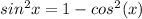 sin^2 x =  1 -  cos^2 (x)