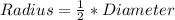 Radius = \frac{1}{2} * Diameter