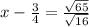 x-\frac{3}{4}=\frac{\sqrt{65}}{\sqrt{16}}