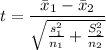 $t = \frac{\bar x_1 - \bar x_2}{\sqrt{\frac{s_1^2}{n_1}+\frac{S_2^2}{n_2}}}$