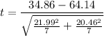 $t = \frac{34.86 - 64.14}{\sqrt{\frac{21.99^2}{7}+\frac{20.46^2}{7}}}$