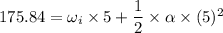175.84=\omega_{i}\times 5+\dfrac{1}{2}\times\alpha\times(5)^2