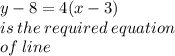 y - 8 = 4(x - 3) \\ is \: the \: required \: equation \:  \\ of \: line \\