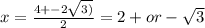 x = \frac{4 +- 2\sqrt{3)} \\}{2} = 2 + or -   \sqrt{3}