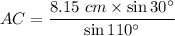 AC = \dfrac{8.15~cm \times \sin 30^\circ}{\sin 110^\circ}