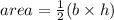 area =  \frac{1}{2} (b \times h)