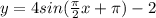 y=4sin(\frac{\pi}{2} x+\pi)-2