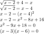 \sqrt{x - 2} + 4 = x\\\sqrt{x - 2} = x - 4\\x - 2 = (x - 4)^2\\x - 2 = x^2 - 8x + 16\\x^2 - 9x + 18 = 0\\(x - 3)(x - 6) = 0\\