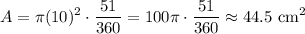 \displaystyle A=\pi (10)^2\cdot \frac{51}{360}=100\pi\cdot\frac{51}{360}\approx44.5\text{ cm}^2