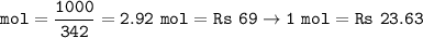 \tt mol=\dfrac{1000}{342}=2.92~mol=Rs~69\rightarrow 1~mol=Rs~23.63