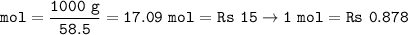 \tt mol=\dfrac{1000~g}{58.5}=17.09~mol=Rs~15\rightarrow 1~mol=Rs~0.878