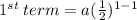 {1}^{st}  \: term  = a( \frac{1}{2} ) {}^{1 - 1}