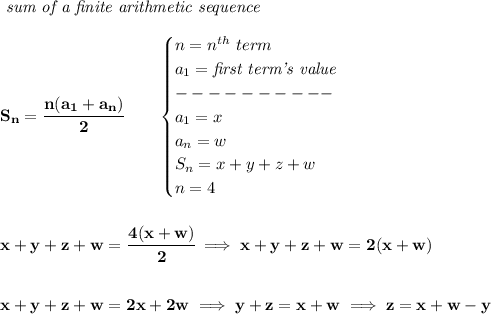 \bf \textit{ sum of a finite arithmetic sequence}&#10;\\\\&#10;S_n=\cfrac{n(a_1+a_n)}{2}\qquad &#10;\begin{cases}&#10;n=n^{th}\ term\\&#10;a_1=\textit{first term's value}\\&#10;----------\\&#10;a_1=x\\&#10;a_{n}=w\\&#10;S_n=x+y+z+w\\&#10;n=4&#10;\end{cases}&#10;\\\\\\&#10;x+y+z+w=\cfrac{4(x+w)}{2}\implies x+y+z+w=2(x+w)&#10;\\\\\\&#10;x+y+z+w=2x+2w\implies y+z=x+w\implies z=x+w-y