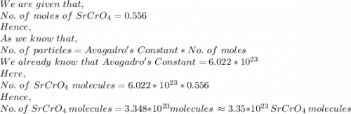 We\ are\ given\ that,\\No.\ of\ moles\ of\ SrCrO_4=0.556\\Hence,\\As\ we\ know\ that,\\No.\ of\ particles=Avagadro's\ Constant*No.\ of\ moles\\We\ already\ know\ that\ Avagadro's\ Constant=6.022*10^{23}\\Here,\\No.\ of\ SrCrO_4\  molecules= 6.022*10^{23}*0.556\\Hence,\\No.\ of\ SrCrO_4\  molecules=3.348*10^{23} molecules\ \approx 3.35*10^{23}\ SrCrO_4\ molecules