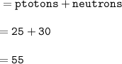 \tt =ptotons+neutrons\\\\=25+30\\\\=55
