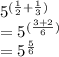 5^{(\frac{1}{2}+\frac{1}{3})}\\=5^{(\frac{3+2}{6})}\\=5^{\frac{5}{6}}\\