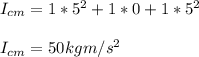 I_{cm}=1*5^2+1*0+1*5^2\\\\&#10;I_{cm}=50 kgm/s^2