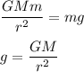 \dfrac{GMm}{r^2}=mg\\\\g=\dfrac{GM}{r^2}
