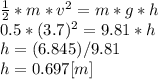 \frac{1}{2}*m*v^{2}=m*g*h\\0.5*(3.7)^{2} =9.81*h\\h =(6.845)/9.81\\h = 0.697 [m]
