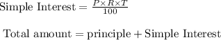 \text{Simple Interest} = \frac{P \times R \times T}{100} \\\\\text{ Total amount} = \text{principle}+  \text{Simple Interest}