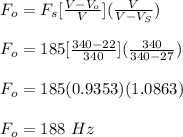 F_o = F_s[\frac{V-V_o}{V} ](\frac{V}{V-V_S} )\\\\F_o = 185[\frac{340-22}{340} ](\frac{340}{340-27} )\\\\F_o = 185(0.9353)(1.0863)\\\\F_o = 188 \ Hz