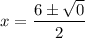 \displaystyle x=\frac{6\pm \sqrt{0}}{2}