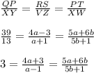 \frac{QP}{XY}=\frac{RS}{VZ}=\frac{PT}{XW}\\\\\frac{39}{13}=\frac{4a-3}{a+1}=\frac{5a+6b}{5b+1}\\\\3=\frac{4a+3}{a-1}=\frac{5a+6b}{5b+1}