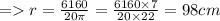 =   r =  \frac{6160}{20\pi}  =  \frac{6160 \times 7}{20 \times 22}  = 98cm