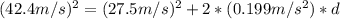 (42.4 m/s)^{2} =(27.5 m/s)^{2} +2*(0.199 m/s^{2}) *d