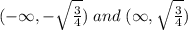 (-\infty, -\sqrt {\frac 3 4 }) \;and\; (\infty, \sqrt {\frac 3 4 })
