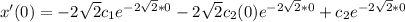 x' (0)  = -2 \sqrt{2} c_1 e^{-2 \sqrt{2}* 0 }  -2 \sqrt{2} c_2 (0) e^{-2 \sqrt{2} *0 } + c_2 e^{-2 \sqrt{2} *0}