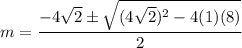 m = \dfrac{-4 \sqrt{2} \pm \sqrt{(4 \sqrt{2})^2  -4(1)(8) }}{2}