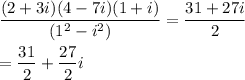 \dfrac{(2+3i)(4-7i)(1+i)}{(1^2-i^2)}=\dfrac{31+27i}{2}\\\\=\dfrac{31}{2}+\dfrac{27}{2}i