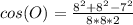 cos(O) = \frac{8^{2}+8^{2} - 7^{2}}{8*8*2}
