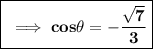 \boxed{\orange{\bf \implies cos\theta =-\dfrac{\sqrt7}{3}}}