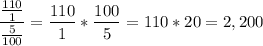 \displaystyle \frac{\frac{110}{1}}{\frac{5}{100}}=\frac{110}{1}}*\frac{100}{5}}= 110*20 = 2,200