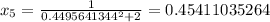 x_5 = \frac{1}{0.4495641344^2 + 2} = 0.45411035264