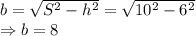 b=\sqrt{S^2-h^2}=\sqrt{10^2-6^2}\\\Rightarrow b=8