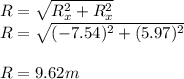 R = \sqrt{R_x^2 + R_x^2}\\R = \sqrt{(-7.54)^2 + (5.97)^2 }\\\\R = 9.62m