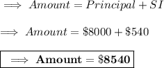 \implies Amount = Principal + SI \\\\ \implies Amount = \$ 8000 + \$ 540 \\\\\boxed{\orange{\bf \implies Amount= \$ 8540 }}