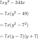 7x {y}^{2}  - 343x \\  \\  = 7x( {y}^{2}  - 49) \\  \\  = 7x ( {y}^{2}  -  {7}^{2} ) \\  \\  = 7x(y  -  7)(y  + 7)