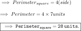\implies Perimeter_{square}=4(side) \\\\ \implies Perimeter= 4 \times 7 units \\\\\boxed{\pink{\tt \implies Perimeter_{square}=28 \:units . }}