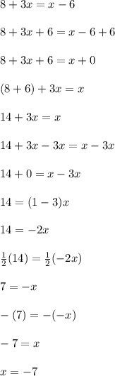 8+3x=x-6\\\\8+3x+6=x-6+6\\\\8+3x+6=x+0\\\\(8+6)+3x=x\\\\14+3x=x\\\\14+3x-3x=x-3x\\\\14+0=x-3x\\\\14=(1-3)x\\\\14=-2x\\\\\frac{1}{2}(14)=\frac{1}{2}(-2x)\\\\7=-x\\\\-(7)=-(-x)\\\\-7=x\\\\x=-7