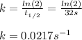 k=\frac{ln(2)}{t_{1/2}} =\frac{ln(2)}{32s}\\\\k=0.0217s^{-1}