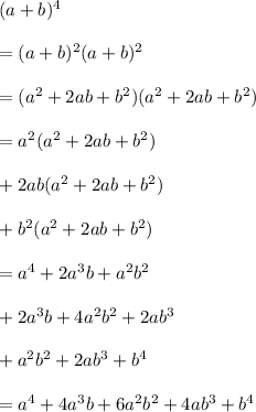 (a+b)^4\\\\=(a+b)^2(a+b)^2\\\\=(a^2+2ab+b^2)(a^2+2ab+b^2)\\\\=a^2(a^2+2ab+b^2)\\\\+2ab(a^2+2ab+b^2)\\\\+b^2(a^2+2ab+b^2)\\\\=a^4+2a^3b+a^2b^2\\\\+2a^3b+4a^2b^2+2ab^3\\\\+a^2b^2+2ab^3+b^4\\\\=a^4+4a^3b+6a^2b^2+4ab^3+b^4